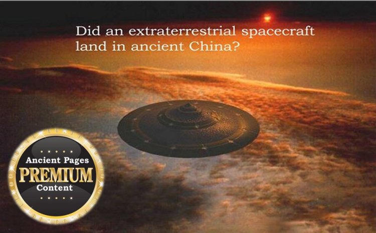 Did An Extraterrestrial Spacecraft Land In Ancient China? Remarkable UFO Accounts From The Past